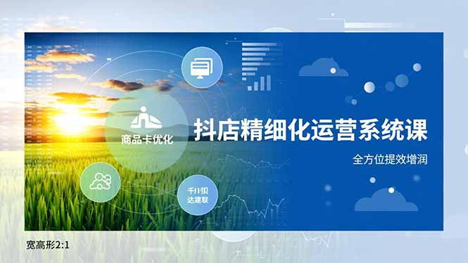 抖店精细化运营系统课,商品卡优化、达人建联、千川投放,全方位提效增润-创薯资源