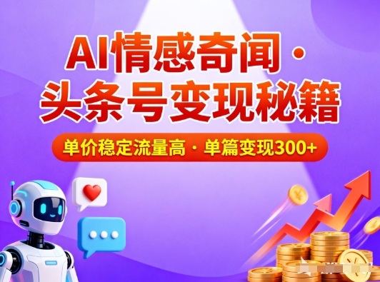 头条号做AI情感奇闻内容，单价稳定流量高，一篇变现3张-创薯资源