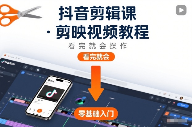 抖音剪辑课，剪映视频教程，看完就会操作-创薯资源