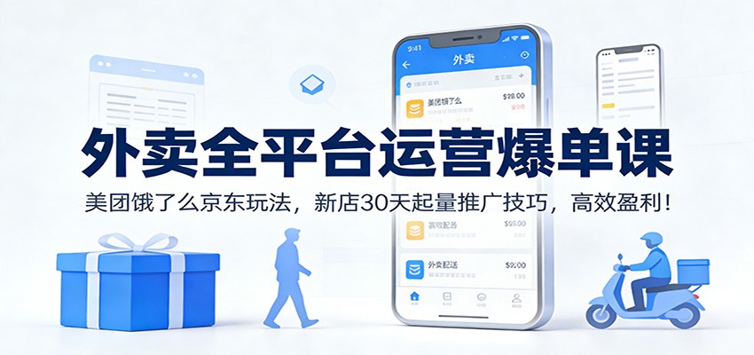 外卖全平台运营爆单课:美团饿了么京东玩法,新店30天起量推广技巧,高效盈利!-创薯资源