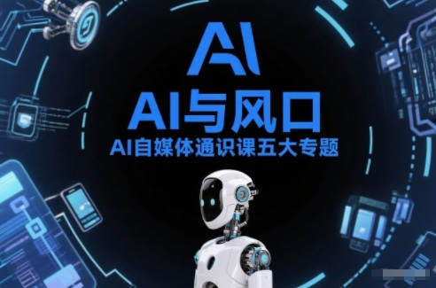 AI自媒体通识课五大专题，AI基础操作篇+AI生活娱乐篇+AI职场提效篇+AI自媒体实操篇+账号创作工具篇-创薯资源