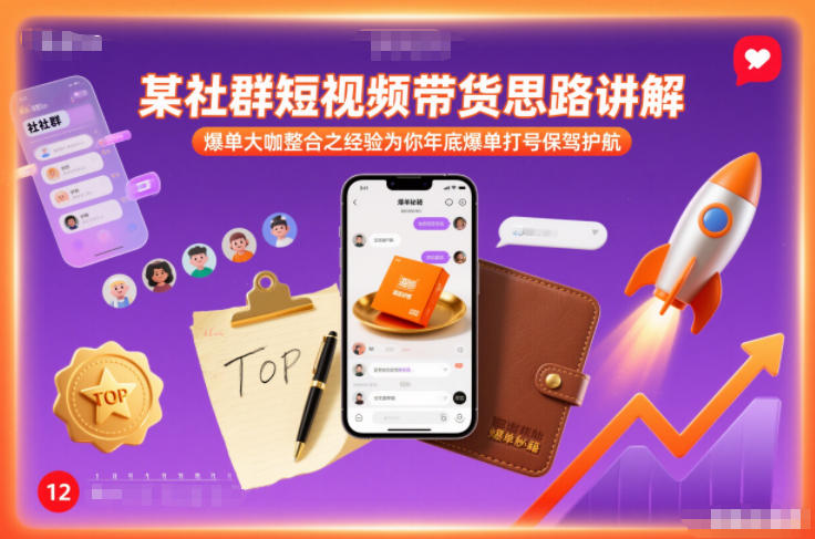 某社群短视频带货思路讲解,爆单大咖整合之经验为你年底爆单打号保驾护航-创薯资源