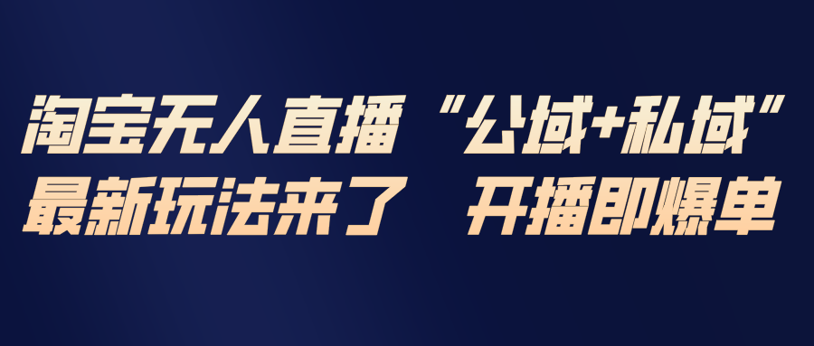 淘宝无人直播最新玩法，包含私域和公域两种玩法-创薯资源