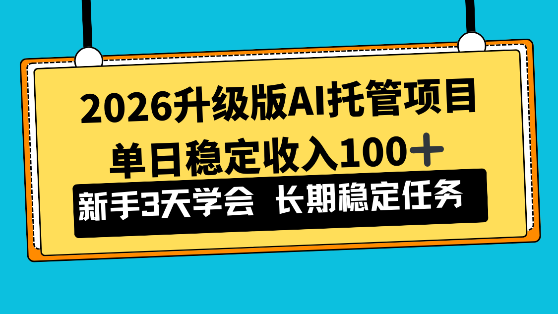 2026升级版Ai托管项目，单日稳定收入100+，新手小白3天学会-创薯资源