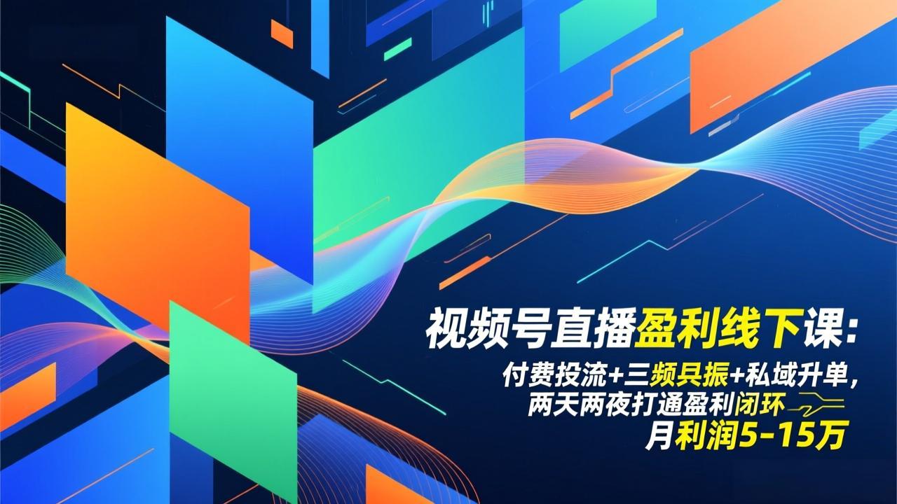 视频号直播盈利线下课：付费投流+三频共振+私域升单，两天两夜打通盈利闭环，月利润5-15万-创薯资源
