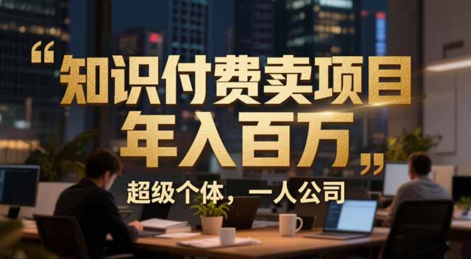 从0到年入百万：超级个体实战心得公开，个人IP×精准引流×成交系统全拆解-创薯资源