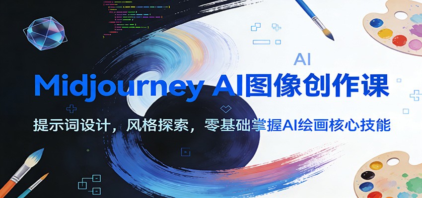Midjourney AI图像创作课：提示词设计，风格探索，零基础掌握AI绘画核心技能-创薯资源