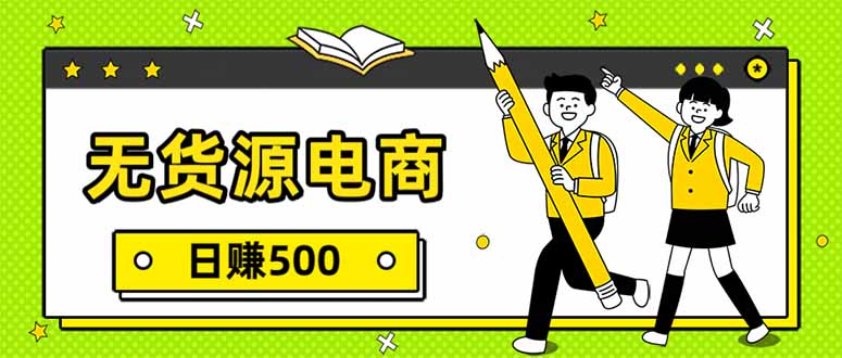 无货源电商，一件代发，日赚500，附详细实操教程-创薯资源
