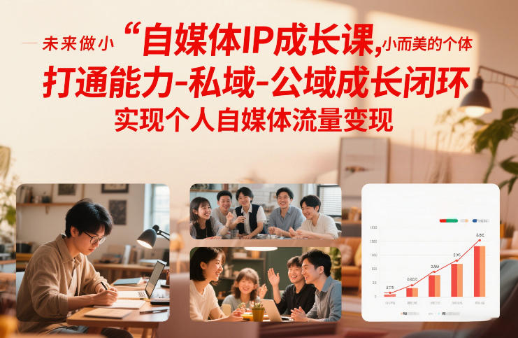自媒体IP成长课，未来做小而美的个体，打通能力-私域-公域成长闭环，实现个人自媒体流量变现-创薯资源