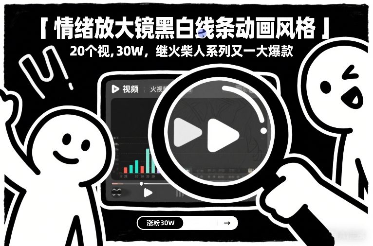 情绪放大镜黑白线条动画风格，20个视频，涨粉30W，继火柴人系列又一大爆款-创薯资源