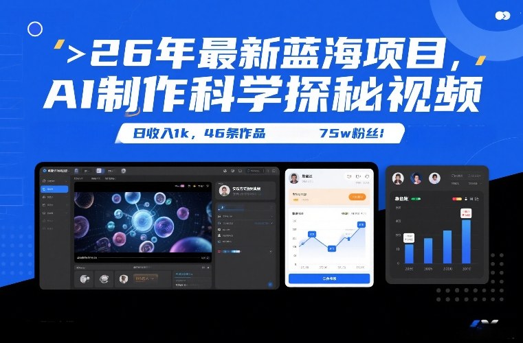 26年最新蓝海项目，AI制作科学探秘视频，变现方式强到离谱，日收入1k，46条作品75w粉丝-创薯资源