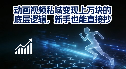 动画视频私域变现上W的底层逻辑，新手也能直接抄-创薯资源