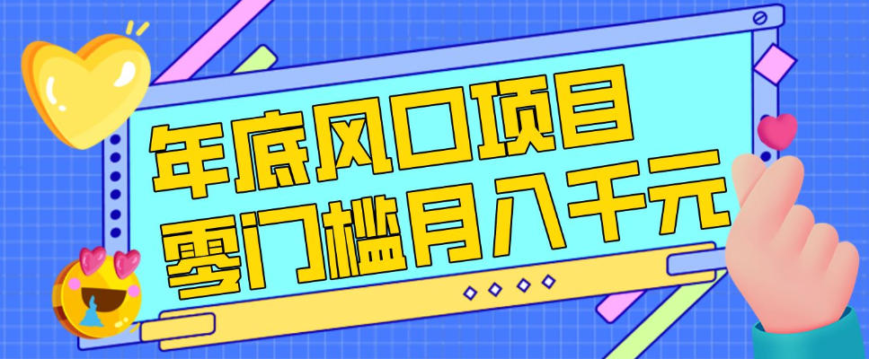 每年节假日年底风口项目，新人小白也能上手，零成本零门槛月入1w+(附渠道)【揭秘】-创薯资源