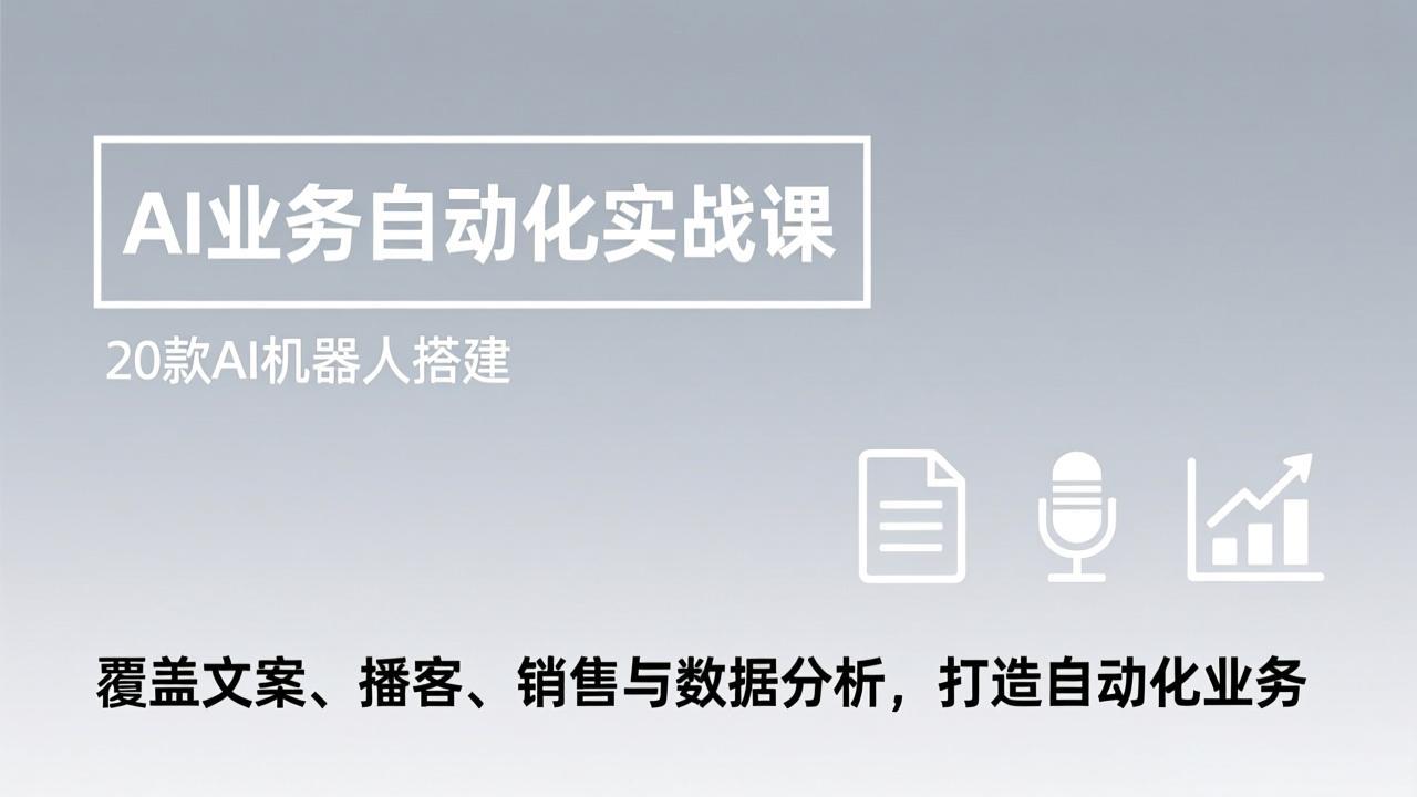 AI业务自动化实战课，20款AI机器人搭建，覆盖文案、播客、销售与数据分析，打造自动化业务-创薯资源