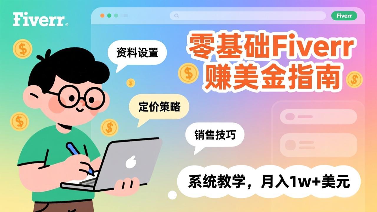 零基础Fiverr赚美金指南，涵盖资料设置、定价策略、销售技巧，系统教学，月入1w+美元-创薯资源