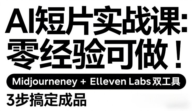 AI短片实战课：零经验可做，Midjourney+ElevenLabs双工具，3步搞定成品-创薯资源