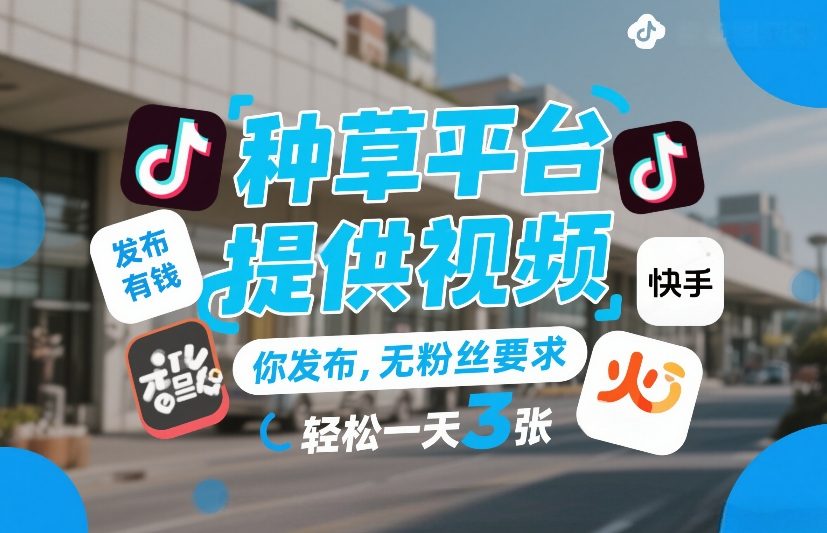 种草平台提供视频，你发布，无粉丝要求，发布就有钱，轻松一天3张+【揭秘】-创薯资源