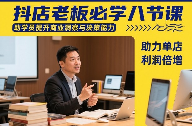 抖店老板必学八节课，助学员提升商业洞察与决策能力，助力单店利润倍增-创薯资源