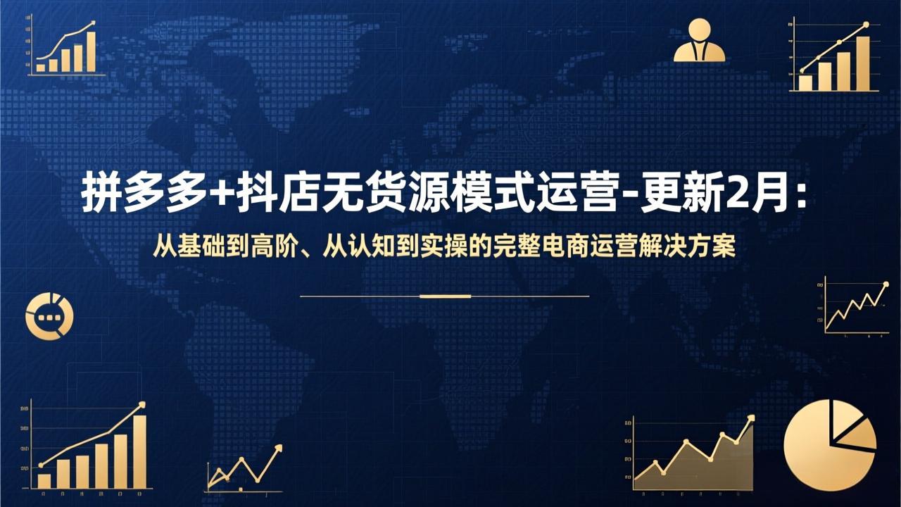 拼多多+抖店无货源模式运营-更新2月：从基础到高阶、从认知到实操的完整电商运营解决方案-创薯资源
