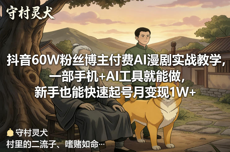 抖音60W粉丝博主付费AI漫剧实战教学，一部手机+AI工具就能做，新手也能快速起号月变现1W+-创薯资源