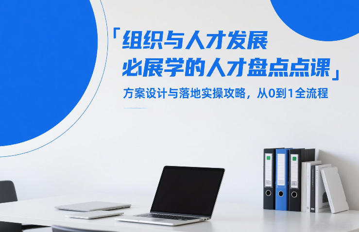 组织与人才发展必学的人才盘点课，方案设计与落地实操攻略，从0到1全流程-创薯资源