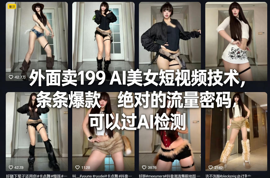 外面卖199 AI美女短视频技术，条条爆款，绝对的流量密码，可以过AI检测-创薯资源