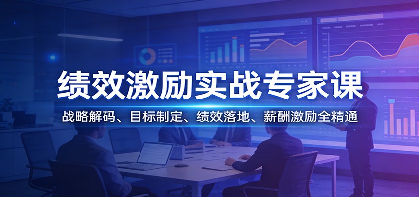 绩效激励实战专家课：战略解码、目标制定、绩效落地、薪酬激励全精通-创薯资源