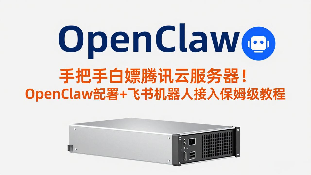 手把手白嫖腾讯云服务器！OpenClaw部署+飞书机器人接入保姆级教程-创薯资源