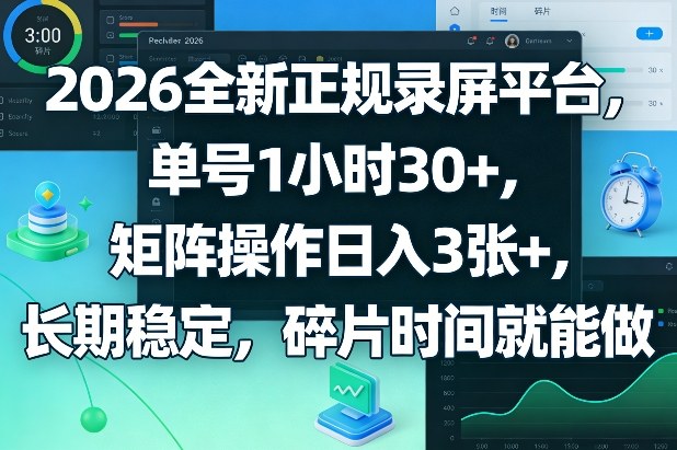 2026全新正规录屏平台，单号1小时30+，矩阵操作日入3张+，长期稳定，碎片时间就能做【揭秘】-创薯资源
