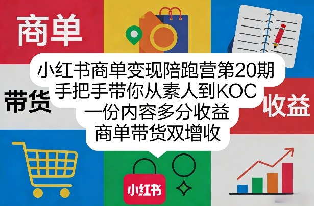 小红书商单变现陪跑营第20期，手把手带你从素人到KOC，一份内容多分收益，商单带货双增收-创薯资源