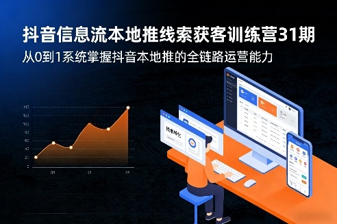 抖音信息流本地推线索获客训练营31期，从0到1系统掌握抖音本地推的全链路运营能力-创薯资源