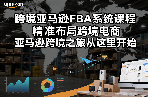 跨境亚马逊FBA系统课程,精准布局跨境电商,亚马逊跨境之旅从这里开始(更新)-创薯资源