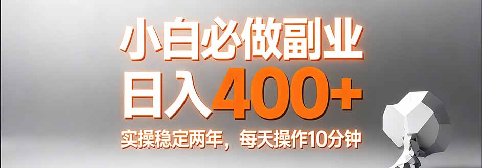 小白必做副业日入400+,真实实操稳定两年,每天操作10分钟-创薯资源