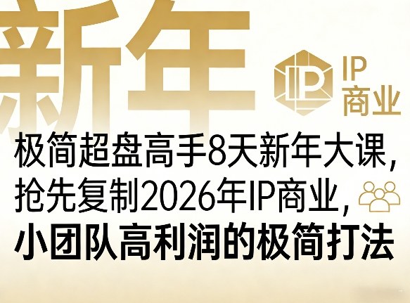 极简超盘高手8天新年大课(26年3月4-13日)，抢先复制2026年IP商业，小团队高利润的极简打法-创薯资源