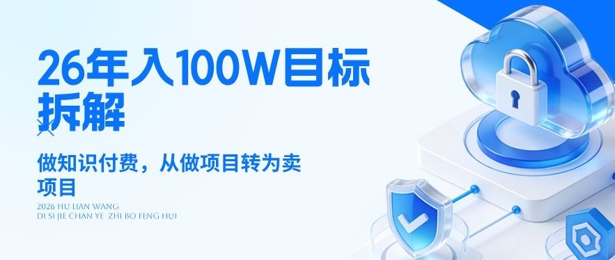 26年年入100W目标拆解：做知识付费，从做项目转为卖项目【揭秘】-创薯资源