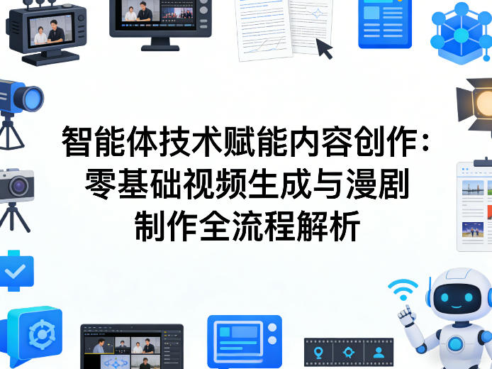 AI智能体技术赋能内容创作：零基础视频生成与漫剧制作全流程解析-创薯资源