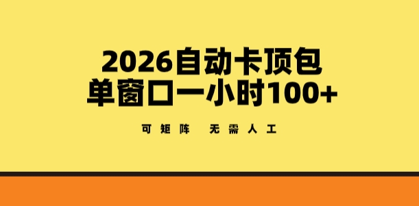 2026自动卡顶包玩法，单窗口一小时100+，可矩阵操作，无需人工【揭秘】-创薯资源