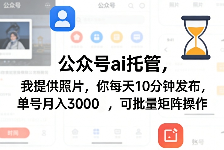 公众号ai托管，我提供照片，你每天10分钟发布，单号月入3000＋，可批量矩阵操作【揭秘】-创薯资源