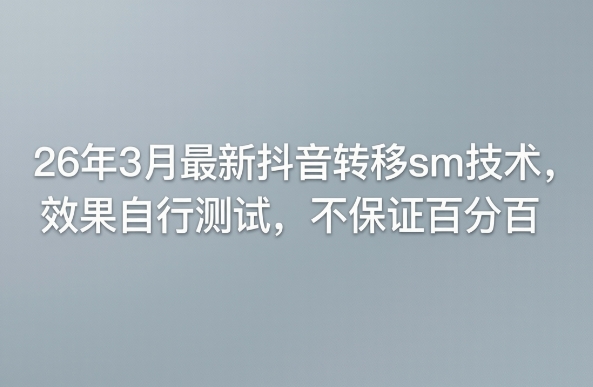 26年3月最新抖音转移sm技术，效果自行测试，不保证百分百-创薯资源