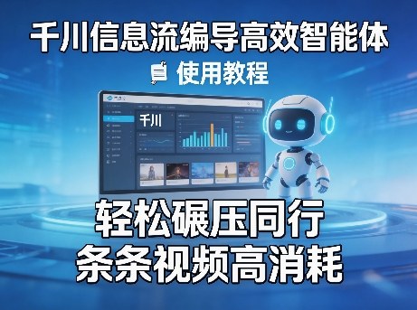 千川信息流编导高效智能体+使用教程，轻松碾压同行，实现条条视频高消耗-创薯资源