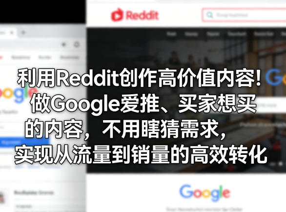 利用Reddit创作高价值内容！做Google爱推、买家想买的内容，不用瞎猜需求，实现从流量到销量的高效转化-创薯资源