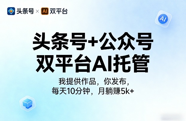 头条号+公众号双平台AI托管，我提供作品，你发布，每天10分钟，月躺賺5k+【揭秘】-创薯资源