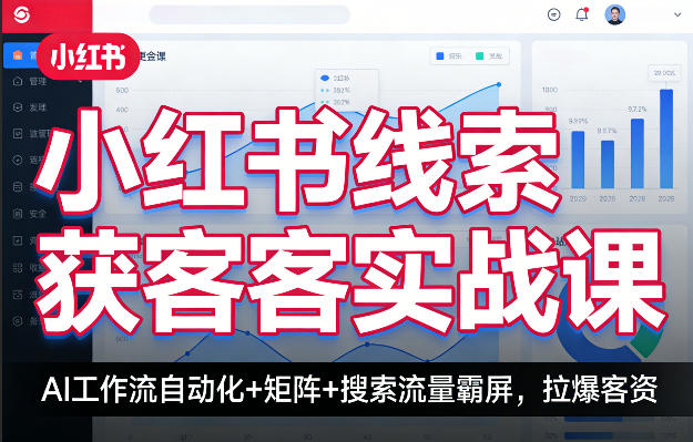 小红书线索获客实战课，AI工作流自动化+矩阵+搜索流量霸屏，拉爆客资-创薯资源