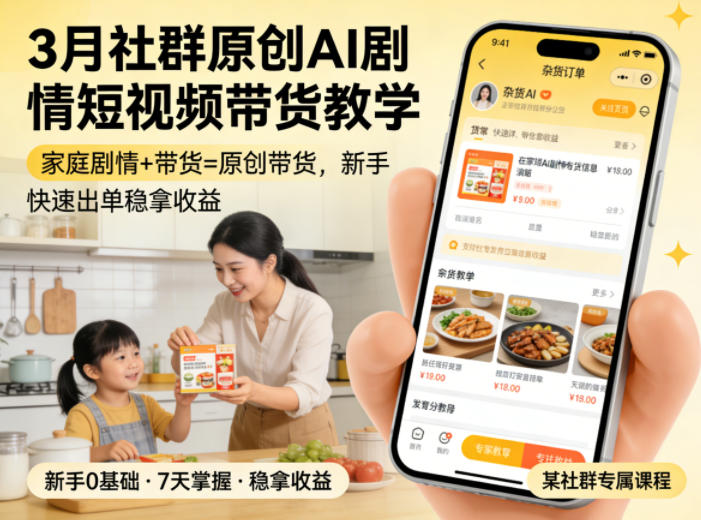 3月某社群原创AI剧情短视频带货教学，家庭剧情+带货=原创带货，新手也能快速出单稳拿收益-创薯资源
