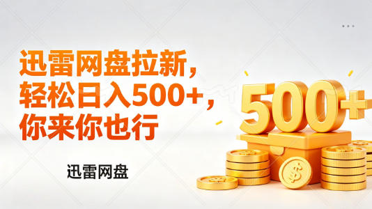 迅雷网盘锐评拉新，轻松日入几张，小白副业首选-创薯资源