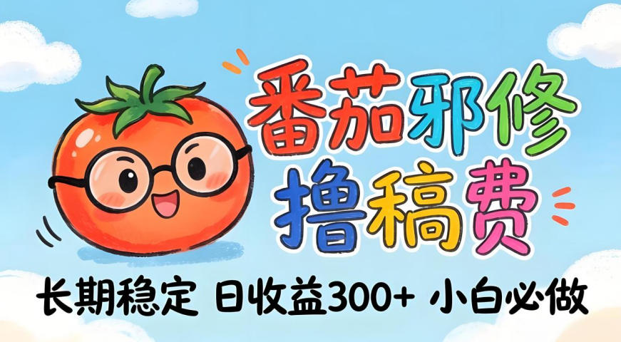 番茄撸金术：日入300+稳如泰山！独家玩法曝光，操作门槛极低，无需经验，小白闭眼上车【揭秘】-创薯资源