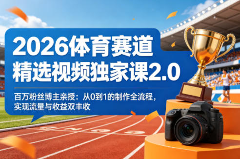2026体育赛道精选视频独家课2.0,百万粉丝博主亲授:从0到1的制作全流程,实现流量与收益双丰收-创薯资源