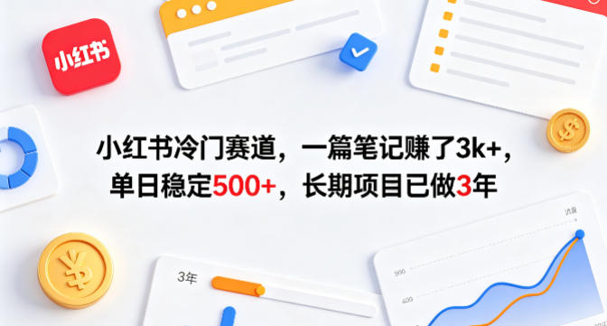 小红书冷门赛道，一篇笔记賺了3k+，单日稳定500+，长期项目已做3年【揭秘】-创薯资源