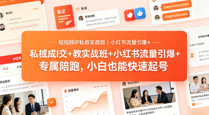 短视频IP私教实战班｜小红书流量引爆+私域成交+带徒盈利，专属陪跑，小白也能快速起号-创薯资源