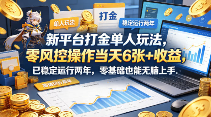 新平台打金单人玩法，零风控操作当天6张+收益，已稳定运行两年，零基础也能无脑上手【揭秘】-创薯资源